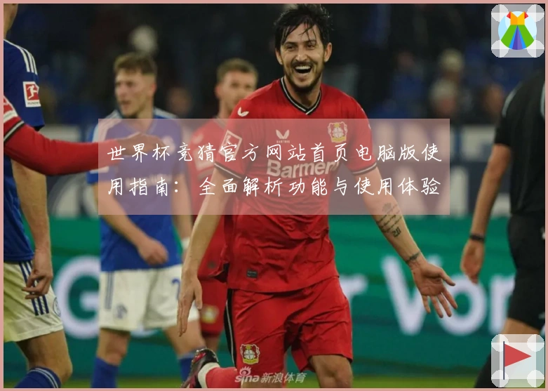 世界杯竞猜官方网站首页电脑版使用指南：全面解析功能与使用体验