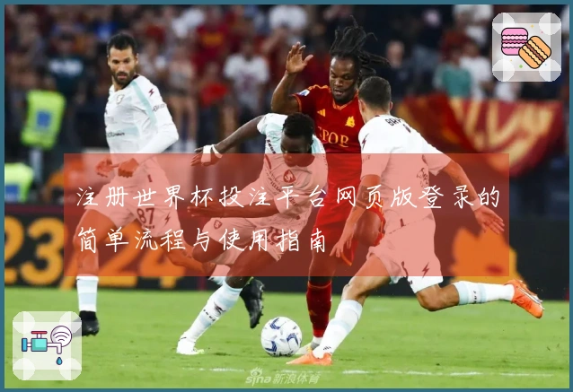 注册世界杯投注平台网页版登录的简单流程与使用指南